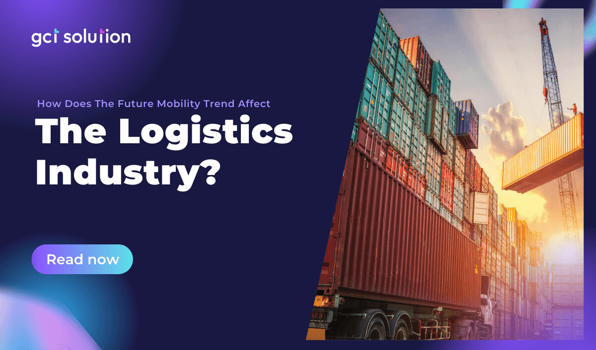 gct solution mobility trend affect logistics industry