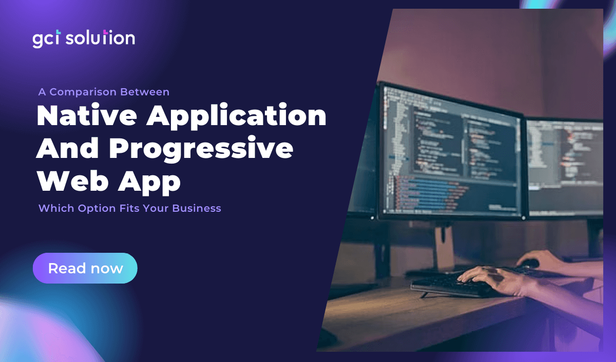 gct solution native app vs pwa which fits your businesses