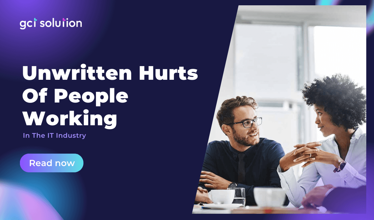 gct solution unwritten hurts of working in IT industry